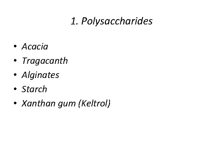 1. Polysaccharides • • • Acacia Tragacanth Alginates Starch Xanthan gum (Keltrol) 