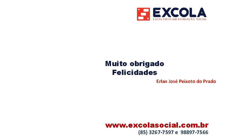 Muito obrigado Felicidades Erlan José Peixoto do Prado www. excolasocial. com. br (85) 3267