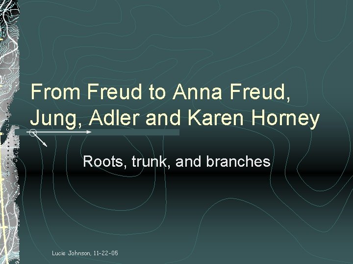 From Freud to Anna Freud, Jung, Adler and Karen Horney Roots, trunk, and branches