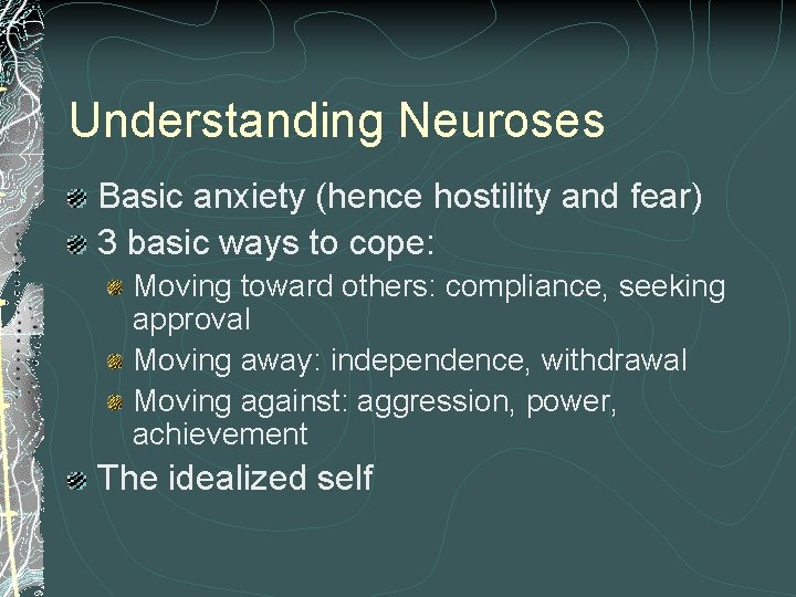 Understanding Neuroses Basic anxiety (hence hostility and fear) 3 basic ways to cope: Moving