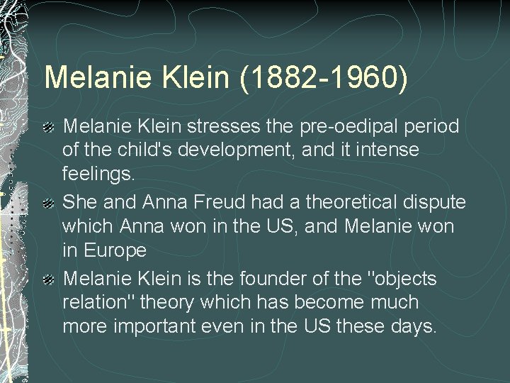 Melanie Klein (1882 -1960) Melanie Klein stresses the pre-oedipal period of the child's development,