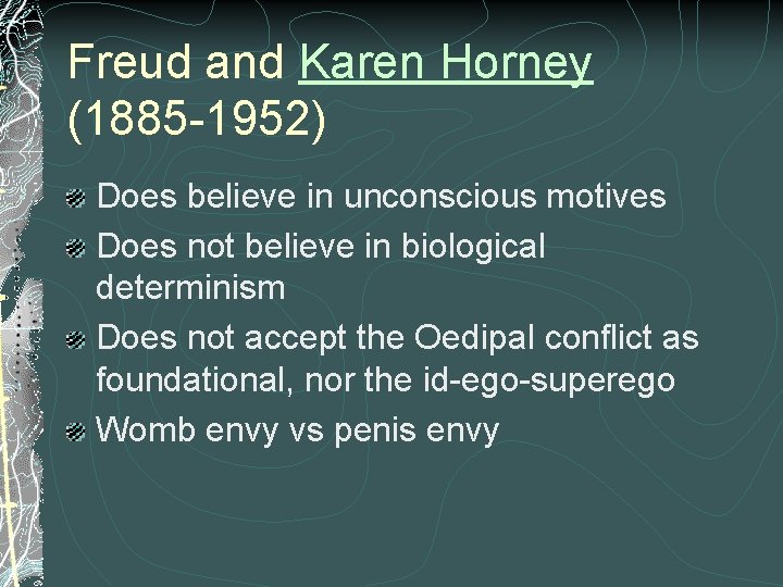 Freud and Karen Horney (1885 -1952) Does believe in unconscious motives Does not believe