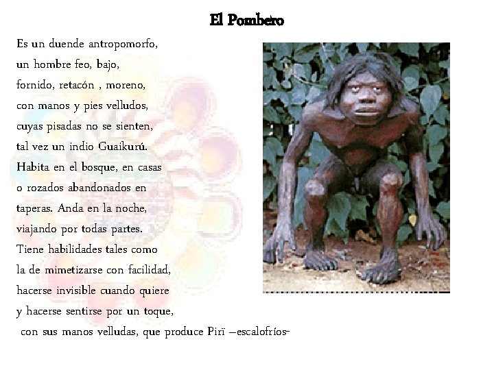 El Pombero Es un duende antropomorfo, un hombre feo, bajo, fornido, retacón , moreno,