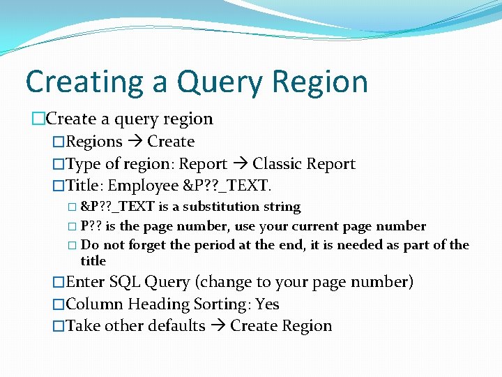 Creating a Query Region �Create a query region �Regions Create �Type of region: Report