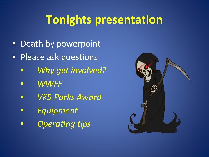 Tonights presentation • Death by powerpoint • Please ask questions • Why get involved?