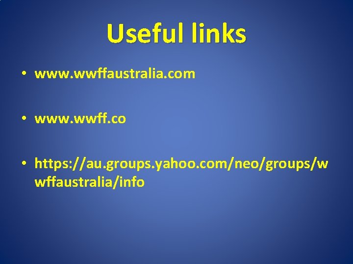 Useful links • www. wwffaustralia. com • www. wwff. co • https: //au. groups.