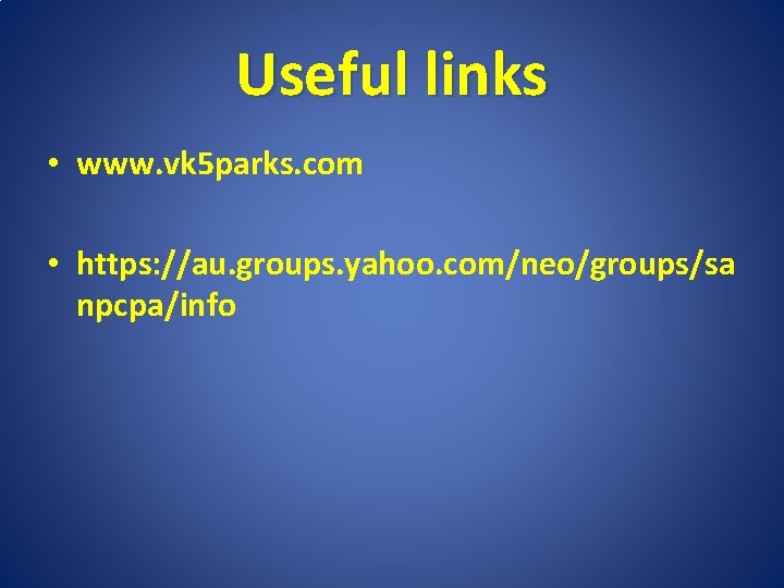 Useful links • www. vk 5 parks. com • https: //au. groups. yahoo. com/neo/groups/sa