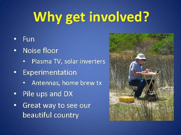 Why get involved? • Fun • Noise floor • Plasma TV, solar inverters •