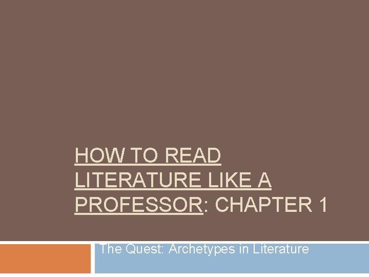 HOW TO READ LITERATURE LIKE A PROFESSOR: CHAPTER 1 The Quest: Archetypes in Literature