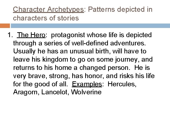 Character Archetypes: Patterns depicted in characters of stories 1. The Hero: protagonist whose life