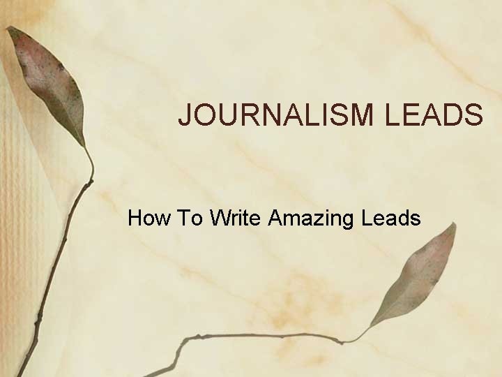 JOURNALISM LEADS How To Write Amazing Leads 