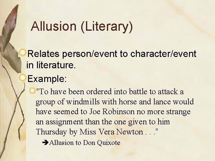 Allusion (Literary) Relates person/event to character/event in literature. Example: “To have been ordered into