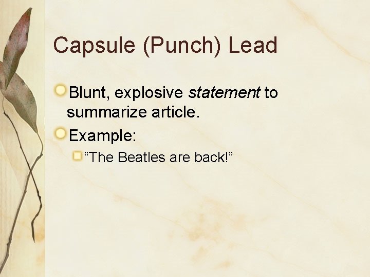 Capsule (Punch) Lead Blunt, explosive statement to summarize article. Example: “The Beatles are back!”