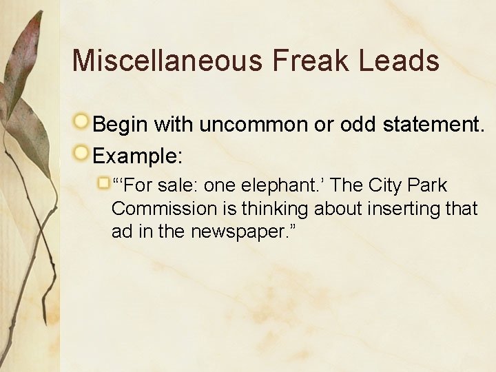 Miscellaneous Freak Leads Begin with uncommon or odd statement. Example: “‘For sale: one elephant.