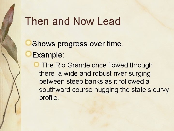 Then and Now Lead Shows progress over time. Example: “The Rio Grande once flowed