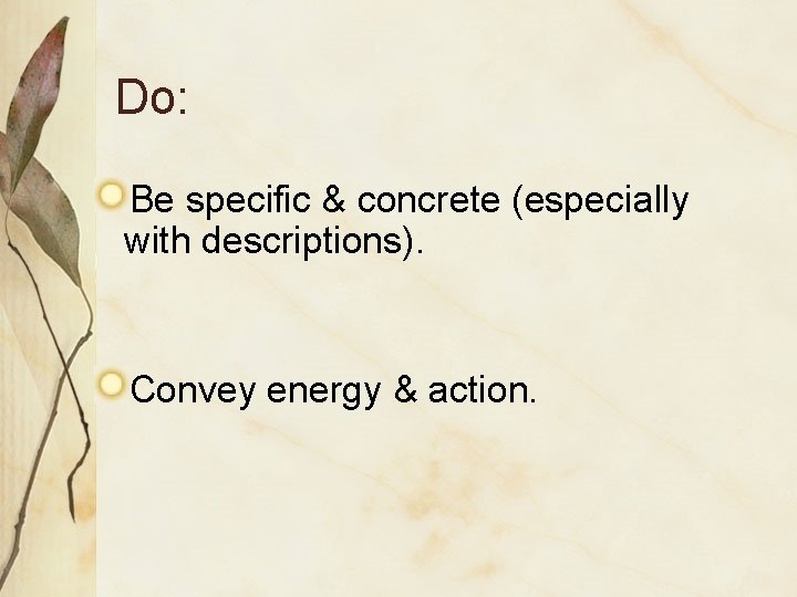 Do: Be specific & concrete (especially with descriptions). Convey energy & action. 