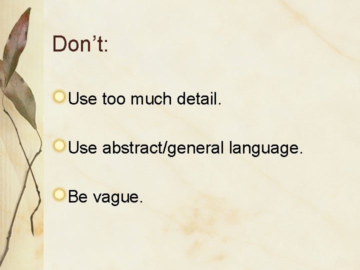 Don’t: Use too much detail. Use abstract/general language. Be vague. 