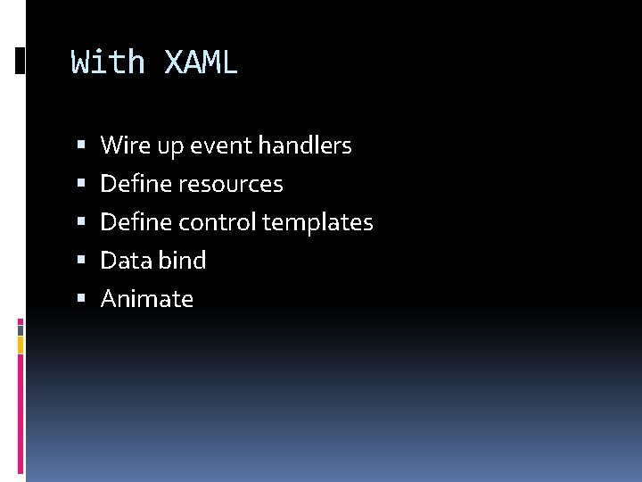With XAML Wire up event handlers Define resources Define control templates Data bind Animate