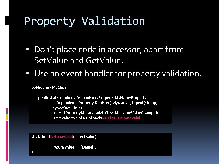 Property Validation Don’t place code in accessor, apart from Set. Value and Get. Value.