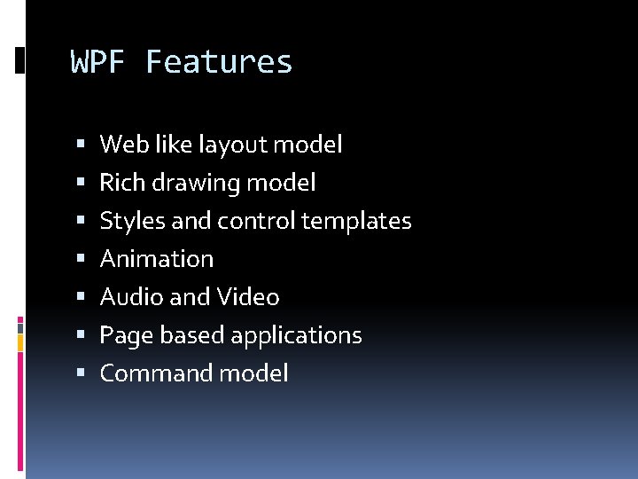 WPF Features Web like layout model Rich drawing model Styles and control templates Animation