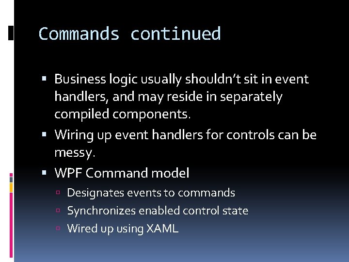 Commands continued Business logic usually shouldn’t sit in event handlers, and may reside in