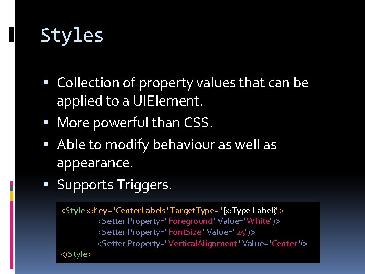 Styles Collection of property values that can be applied to a UIElement. More powerful