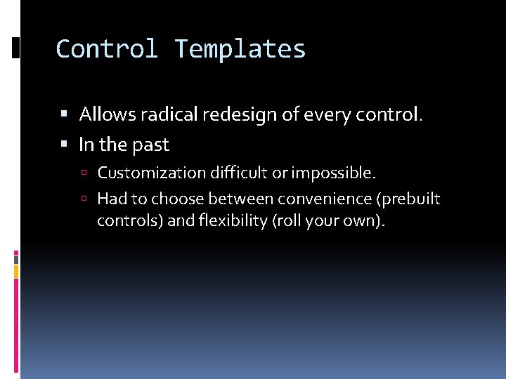 Control Templates Allows radical redesign of every control. In the past Customization difficult or