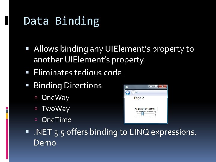 Data Binding Allows binding any UIElement’s property to another UIElement’s property. Eliminates tedious code.