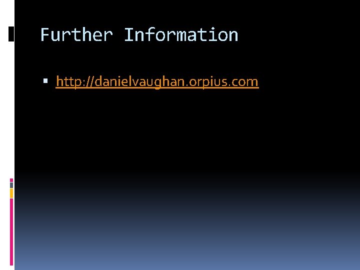 Further Information http: //danielvaughan. orpius. com 