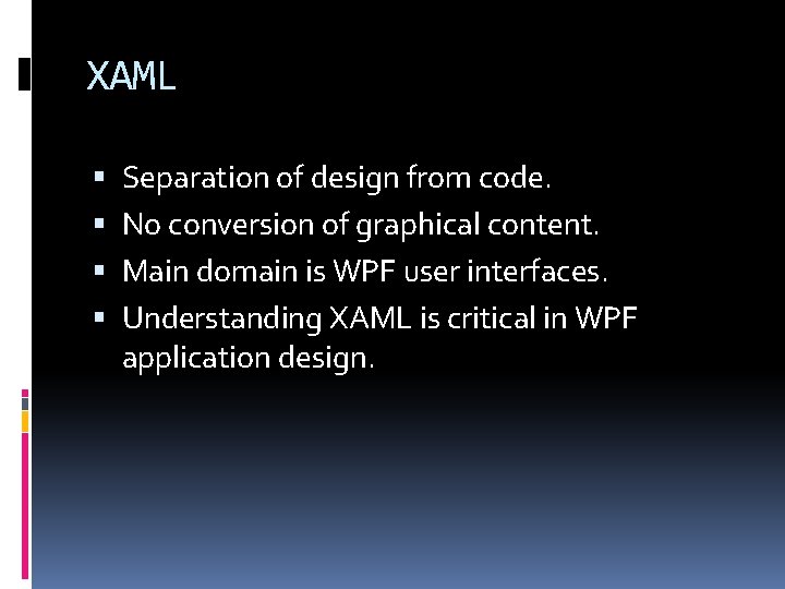 XAML Separation of design from code. No conversion of graphical content. Main domain is
