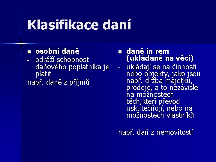 Klasifikace daní osobní daně - odráží schopnost daňového poplatníka je platit např. daně z