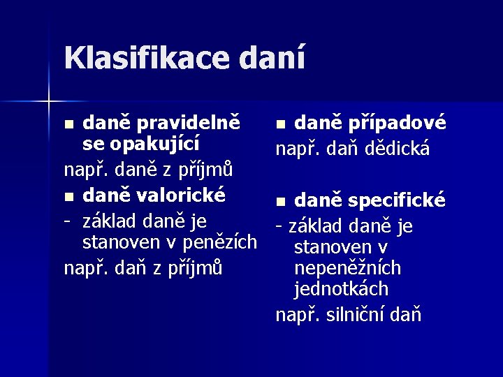 Klasifikace daní daně pravidelně n daně případové se opakující např. daň dědická např. daně