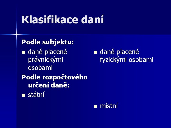 Klasifikace daní Podle subjektu: n daně placené právnickými osobami Podle rozpočtového určení daně: n