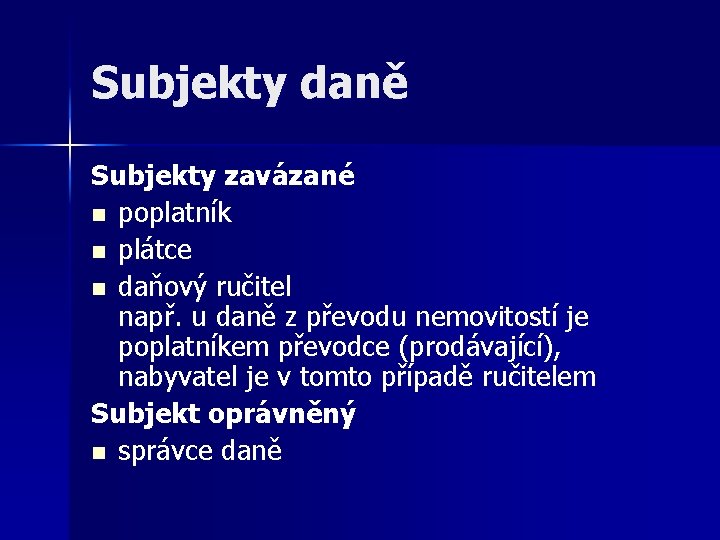 Subjekty daně Subjekty zavázané n poplatník n plátce n daňový ručitel např. u daně