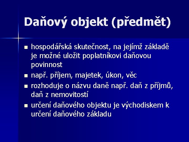 Daňový objekt (předmět) n n hospodářská skutečnost, na jejímž základě je možné uložit poplatníkovi