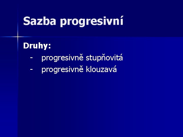 Sazba progresivní Druhy: - progresivně stupňovitá - progresivně klouzavá 