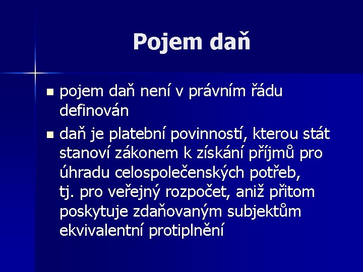 Pojem daň pojem daň není v právním řádu definován n daň je platební povinností,