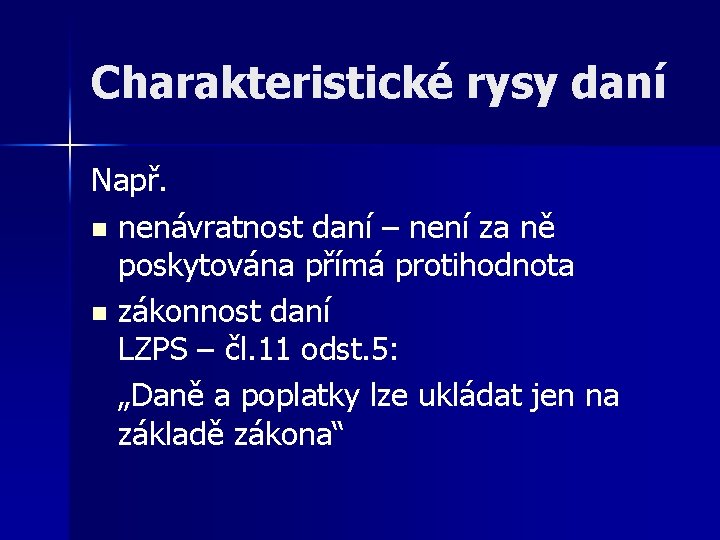 Charakteristické rysy daní Např. n nenávratnost daní – není za ně poskytována přímá protihodnota