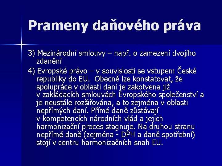 Prameny daňového práva 3) Mezinárodní smlouvy – např. o zamezení dvojího zdanění 4) Evropské