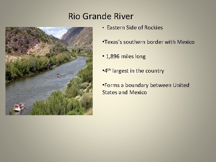 Rio Grande River • Eastern Side of Rockies • Texas’s southern border with Mexico