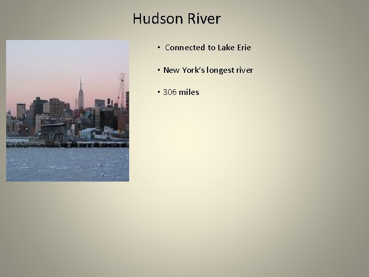 Hudson River • Connected to Lake Erie • New York’s longest river • 306