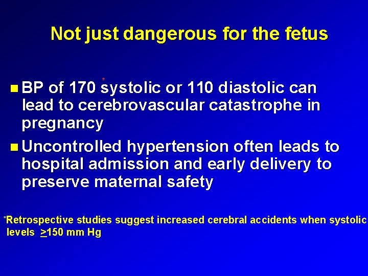 Not just dangerous for the fetus * BP of 170 systolic or 110 diastolic