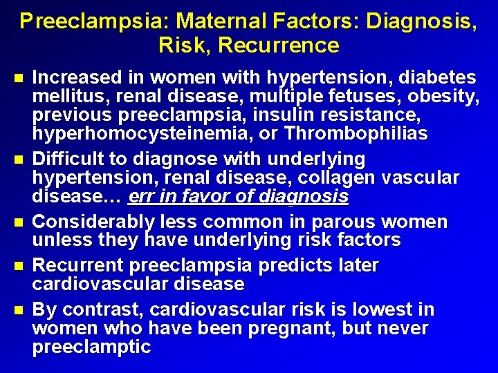 Preeclampsia: Maternal Factors: Diagnosis, Risk, Recurrence Increased in women with hypertension, diabetes mellitus, renal