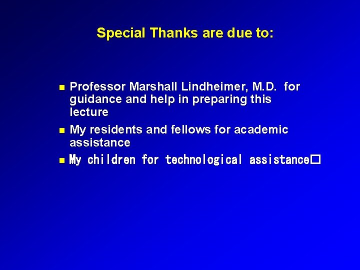 Special Thanks are due to: Professor Marshall Lindheimer, M. D. for guidance and help