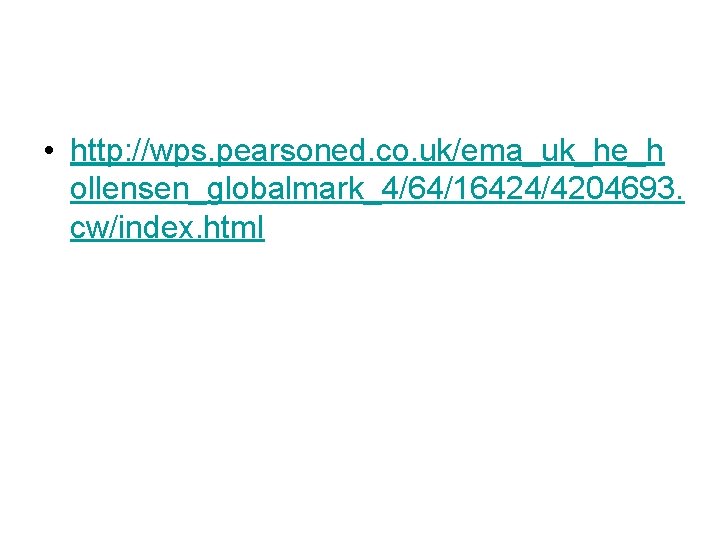 • http: //wps. pearsoned. co. uk/ema_uk_he_h ollensen_globalmark_4/64/16424/4204693. cw/index. html • http: //wps. pearsoned. co. uk/ema_uk_he_h ollensen_globalmark_4/64/16424/4204693. cw/index. html