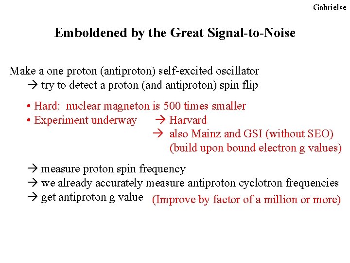 Gabrielse Emboldened by the Great Signal-to-Noise Make a one proton (antiproton) self-excited oscillator try Gabrielse Emboldened by the Great Signal-to-Noise Make a one proton (antiproton) self-excited oscillator try