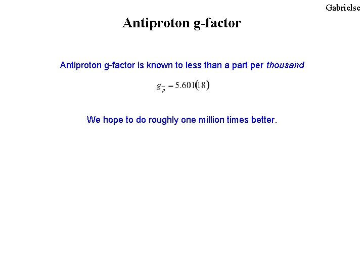 Gabrielse Antiproton g-factor is known to less than a part per thousand We hope Gabrielse Antiproton g-factor is known to less than a part per thousand We hope