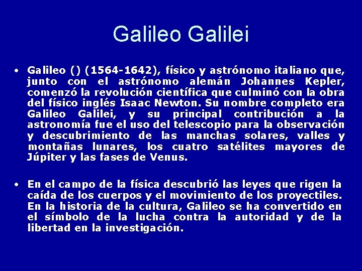 Galileo Galilei • Galileo () (1564 -1642), físico y astrónomo italiano que, junto con