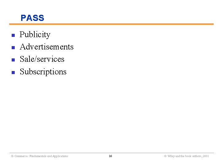 PASS n n Publicity Advertisements Sale/services Subscriptions ________________________________________________________ E-Commerce: Fundamentals and Applications 16 Wiley