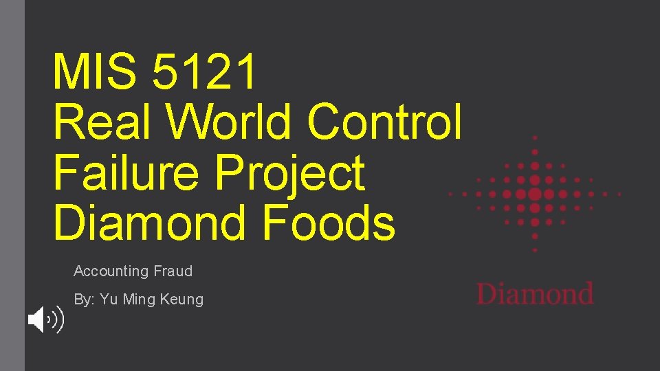 MIS 5121 Real World Control Failure Project Diamond Foods Accounting Fraud By: Yu Ming